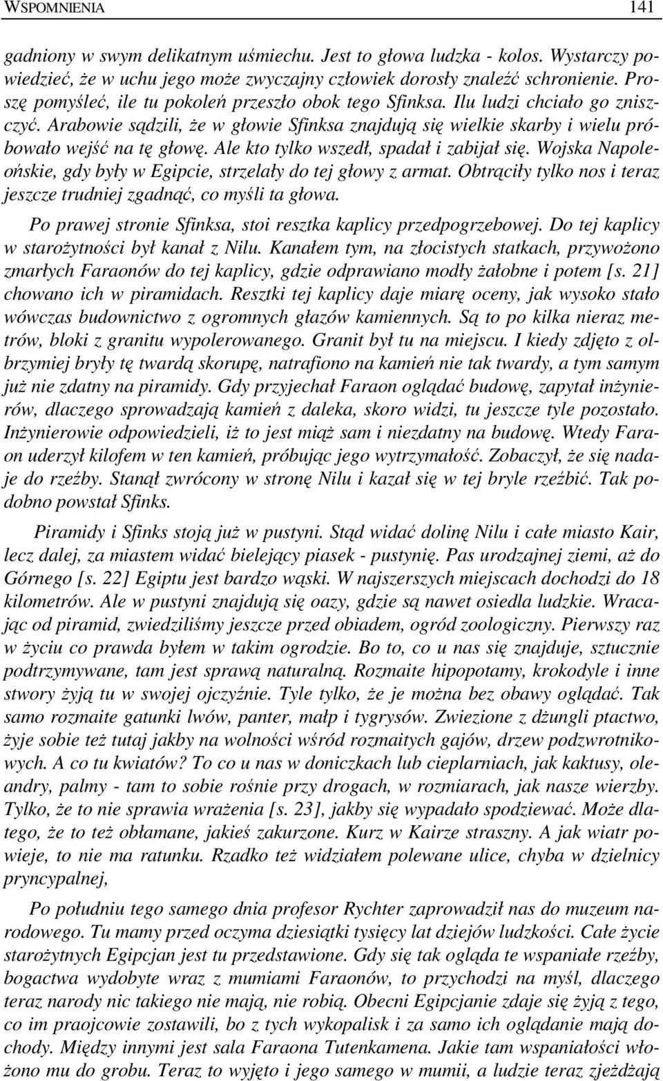 Ale kto tylko wszedł, spadał i zabijał się. Wojska Napoleońskie, gdy były w Egipcie, strzelały do tej głowy z armat. Obtrąciły tylko nos i teraz jeszcze trudniej zgadnąć, co myśli ta głowa.