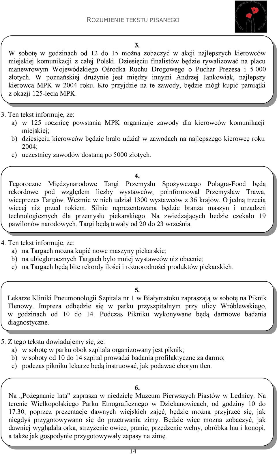 W poznańskiej drużynie jest między innymi Andrzej Jankowiak, najlepszy kierowca MPK w 2004 roku. Kto przyjdzie na te zawody, będzie mógł kupić pamiątki z okazji 125-lecia MPK. 3.