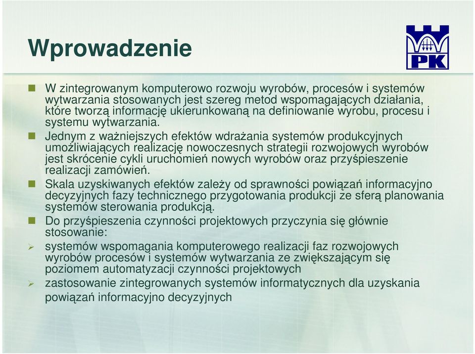 Jednym z waŝniejszych efektów wdraŝania systemów produkcyjnych umoŝliwiających realizację nowoczesnych strategii rozwojowych wyrobów jest skrócenie cykli uruchomień nowych wyrobów oraz przyśpieszenie