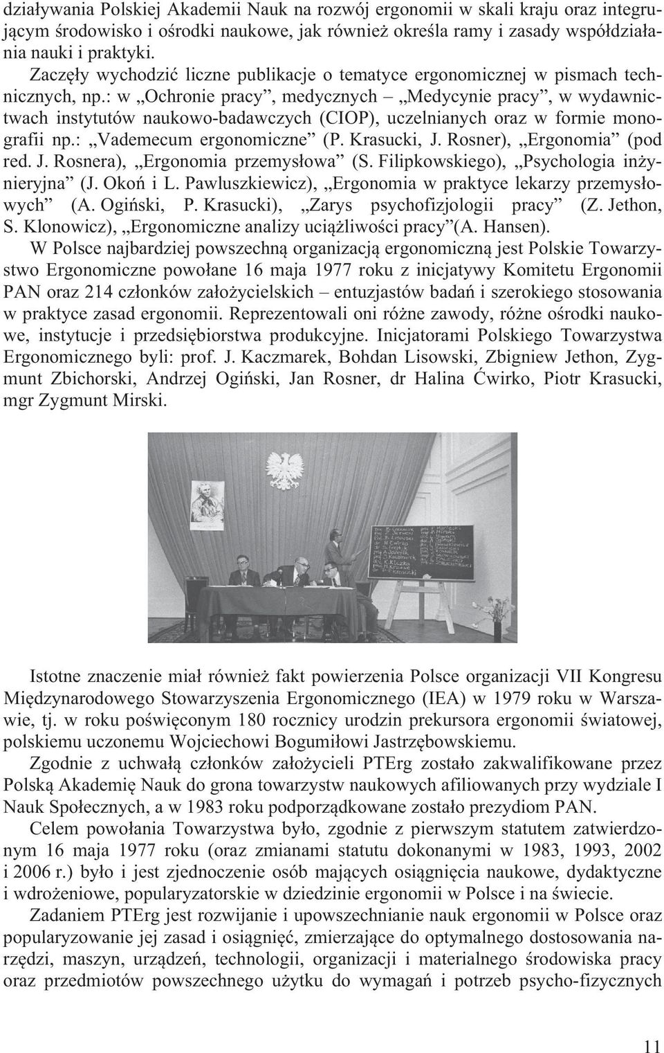 : w Ochronie pracy, medycznych Medycynie pracy, w wydawnictwach instytutów naukowo-badawczych (CIOP), uczelnianych oraz w formie monografii np.: Vademecum ergonomiczne (P. Krasucki, J.