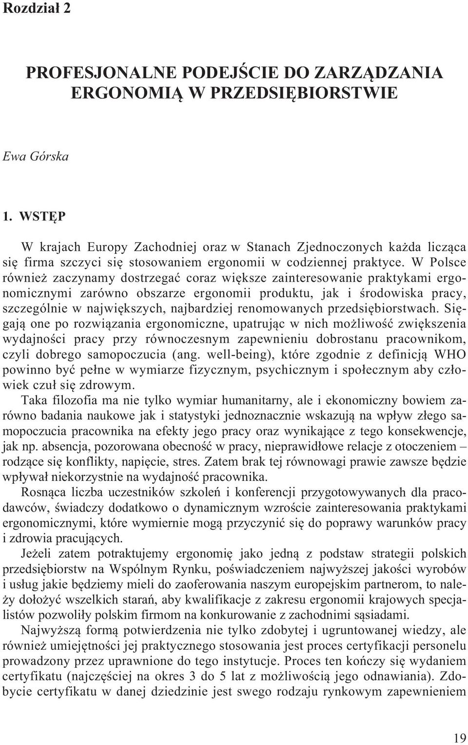 W Polsce równie zaczynamy dostrzega coraz wi ksze zainteresowanie praktykami ergonomicznymi zarówno obszarze ergonomii produktu, jak i rodowiska pracy, szczególnie w najwi kszych, najbardziej