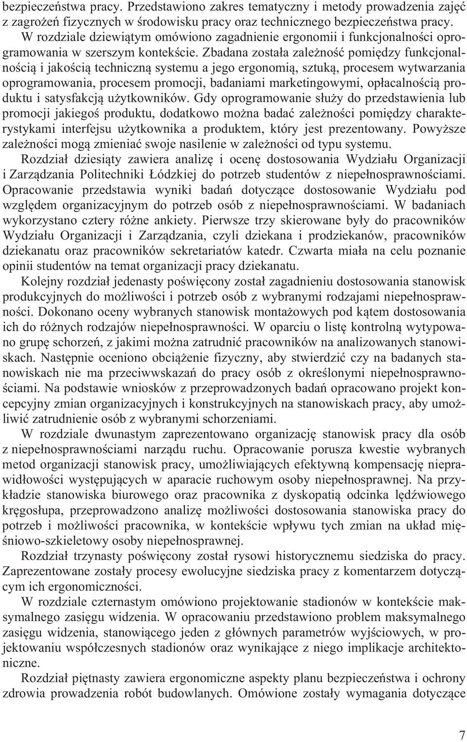 Zbadana zosta a zale no pomi dzy funkcjonalno ci i jako ci techniczn systemu a jego ergonomi, sztuk, procesem wytwarzania oprogramowania, procesem promocji, badaniami marketingowymi, op acalno ci