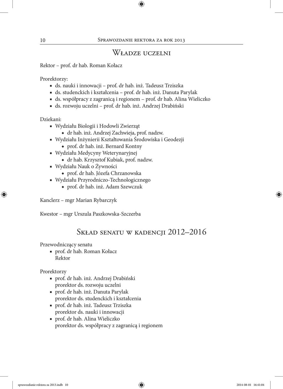 nadzw. Wydziału Inżynierii Kształtowania Środowiska i Geodezji prof. dr hab. inż. Bernard Kontny Wydziału Medycyny Weterynaryjnej dr hab. Krzysztof Kubiak, prof. nadzw. Wydziału Nauk o Żywności prof.