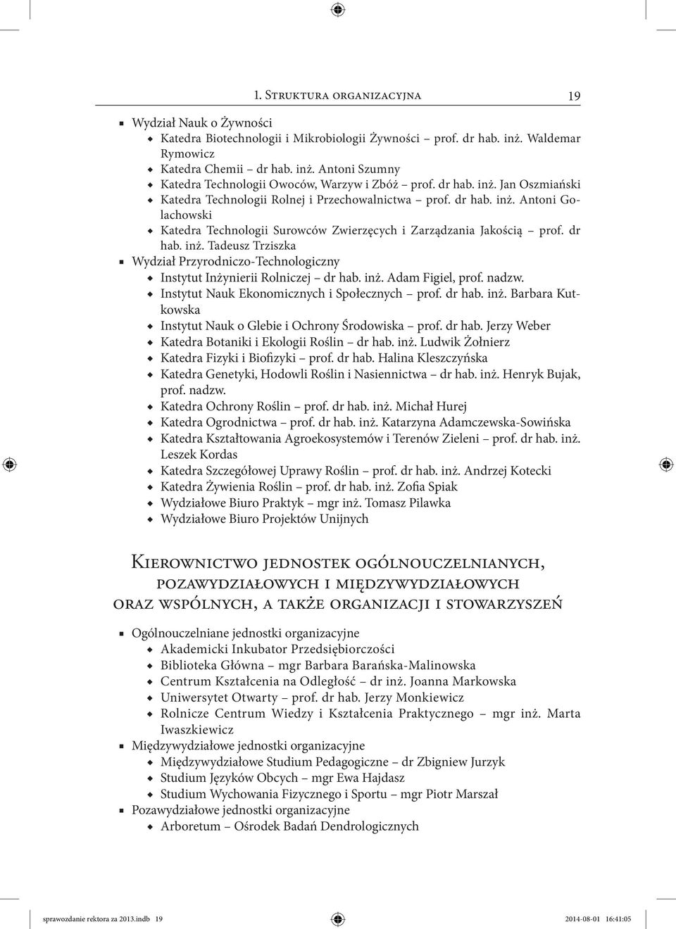 inż. Adam Figiel, prof. nadzw. Instytut Nauk Ekonomicznych i Społecznych prof. dr hab. inż. Barbara Kutkowska Instytut Nauk o Glebie i Ochrony Środowiska prof. dr hab. Jerzy Weber Katedra Botaniki i Ekologii Roślin dr hab.