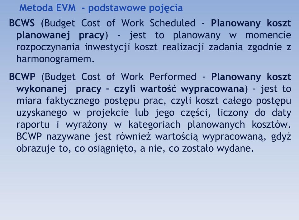 BCWP (Budget Cost of Work Performed - Planowany koszt wykonanej pracy czyli wartość wypracowana) - jest to miara faktycznego postępu prac, czyli