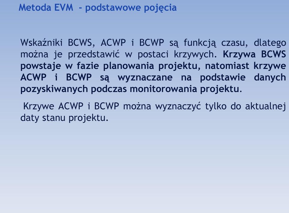 Krzywa BCWS powstaje w fazie planowania projektu, natomiast krzywe ACWP i BCWP są
