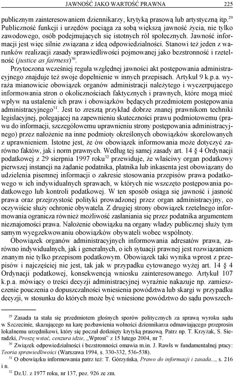 Jawność informacji jest więc silnie związana z ideą odpowiedzialności. Stanowi też jeden z warunków realizacji zasady sprawiedliwości pojmowanej jako bezstronność i rzetelność (justice as fairness).