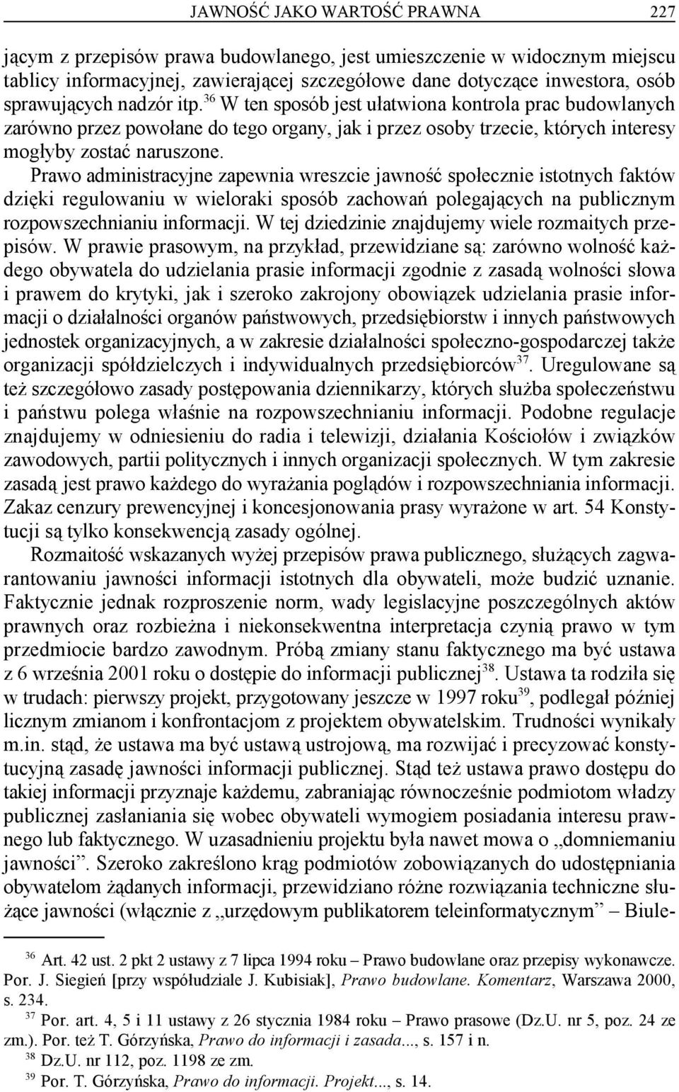 Prawo administracyjne zapewnia wreszcie jawność społecznie istotnych faktów dzięki regulowaniu w wieloraki sposób zachowań polegających na publicznym rozpowszechnianiu informacji.