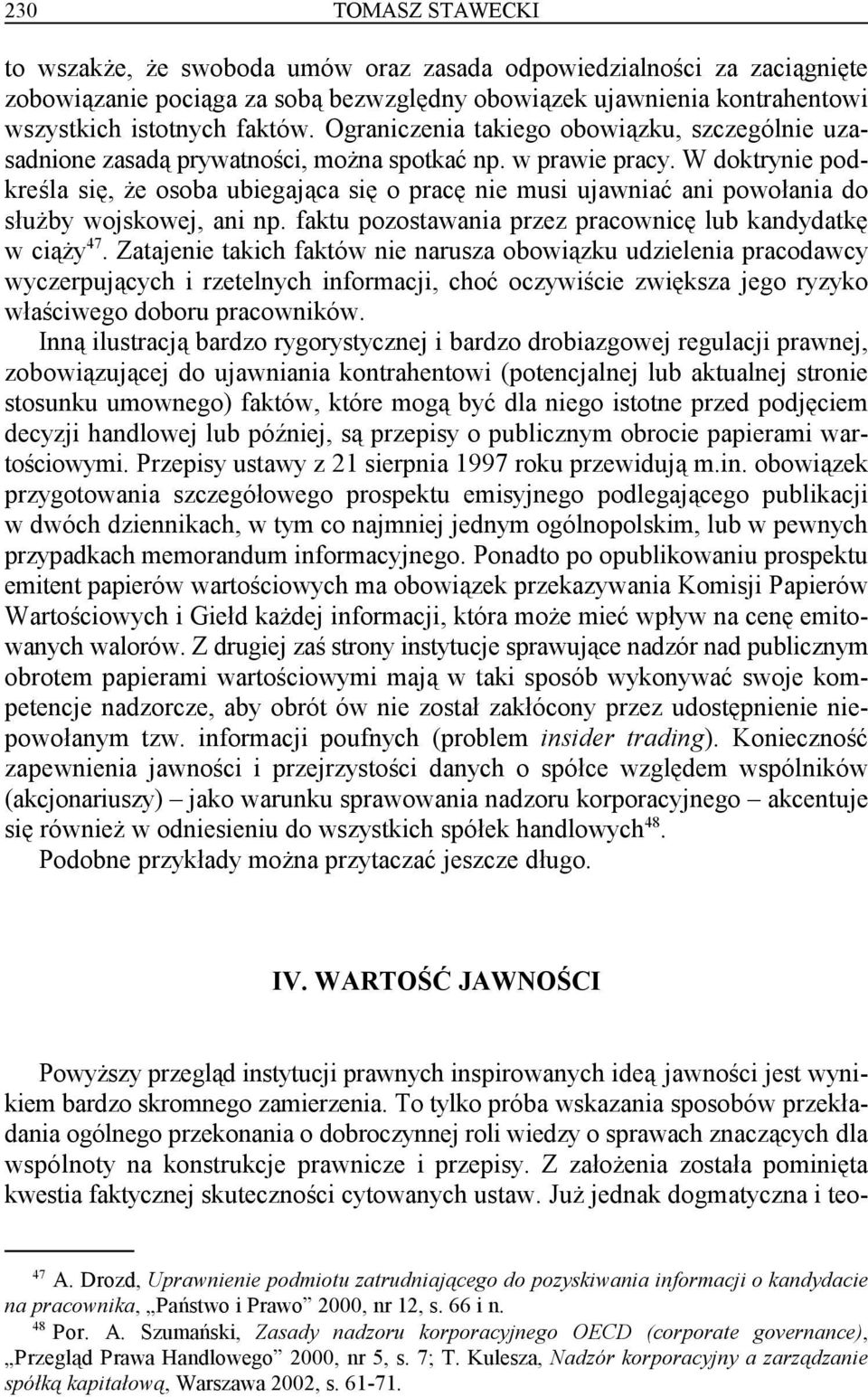 W doktrynie podkreśla się, że osoba ubiegająca się o pracę nie musi ujawniać ani powołania do służby wojskowej, ani np. faktu pozostawania przez pracownicę lub kandydatkę 47 w ciąży.