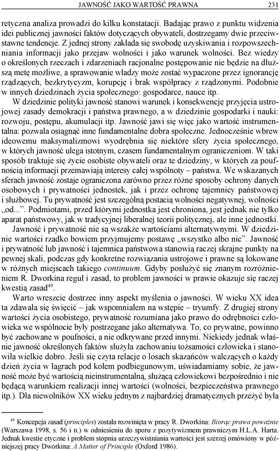 Z jednej strony zakłada się swobodę uzyskiwania i rozpowszechniania informacji jako przejaw wolności i jako warunek wolności.