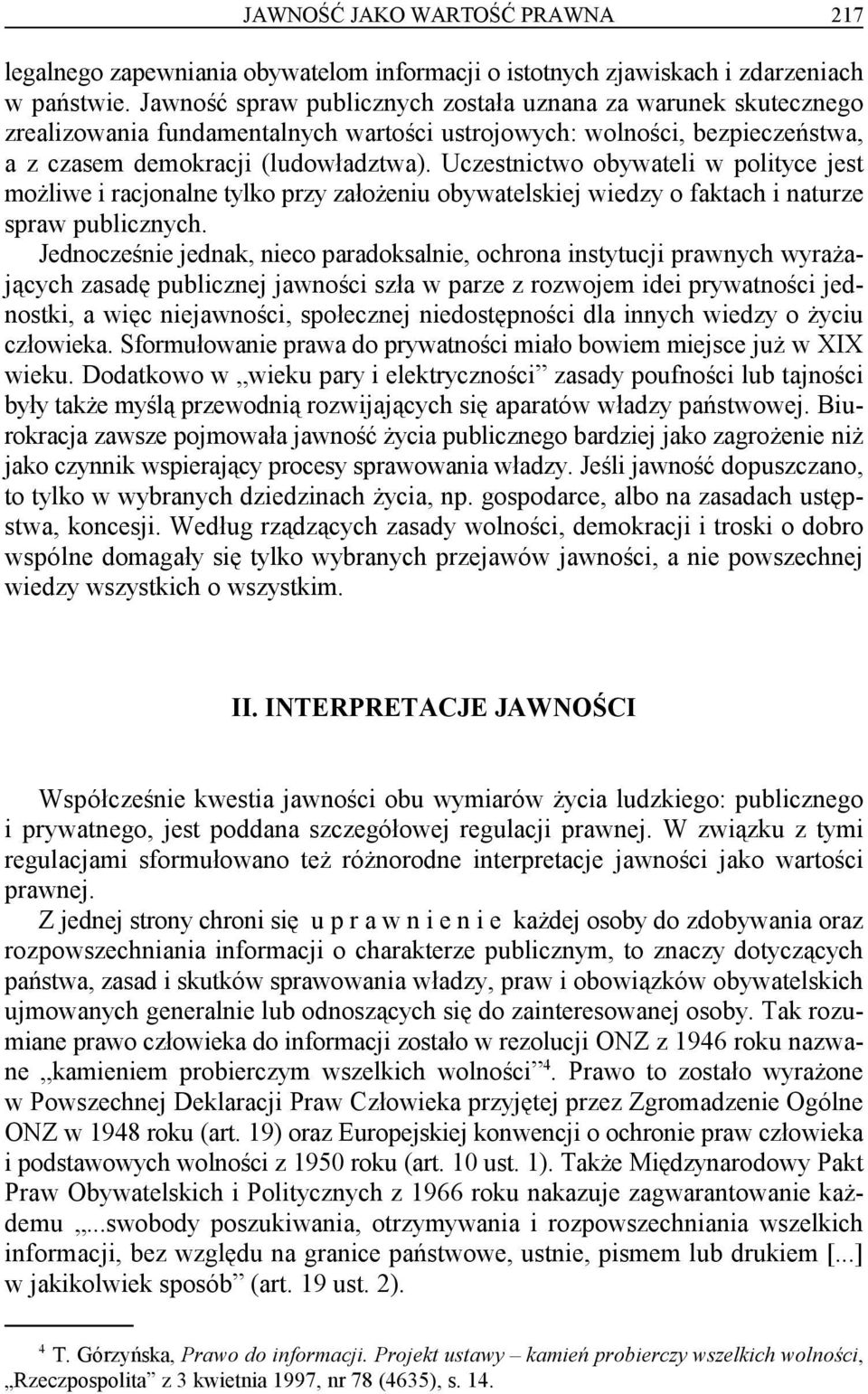 Uczestnictwo obywateli w polityce jest możliwe i racjonalne tylko przy założeniu obywatelskiej wiedzy o faktach i naturze spraw publicznych.