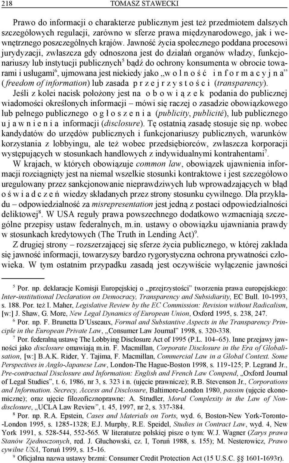 Jawność życia społecznego poddana procesowi jurydyzacji, zwłaszcza gdy odnoszona jest do działań organów władzy, funkcjonariuszy lub instytucji publicznych bądź do ochrony konsumenta w obrocie towa-