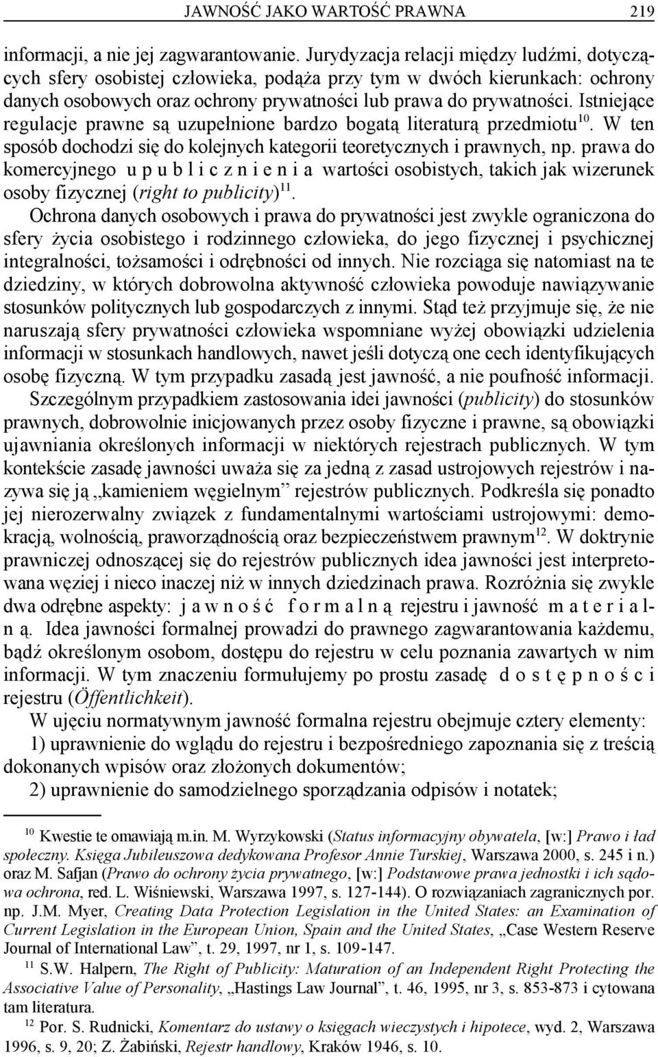 Istniejące 10 regulacje prawne są uzupełnione bardzo bogatą literaturą przedmiotu. W ten sposób dochodzi się do kolejnych kategorii teoretycznych i prawnych, np.