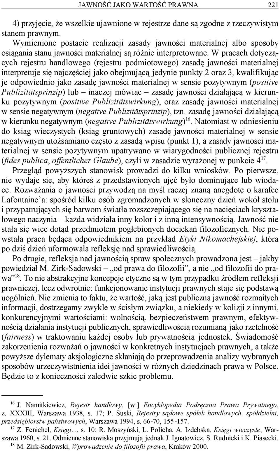 W pracach dotyczących rejestru handlowego (rejestru podmiotowego) zasadę jawności materialnej interpretuje się najczęściej jako obejmującą jedynie punkty 2 oraz 3, kwalifikując je odpowiednio jako