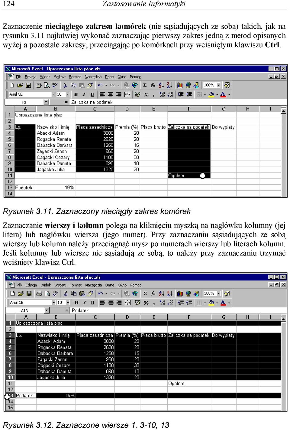 Przy zaznaczaniu sąsiadujących ze sobą wierszy lub kolumn należy przeciągnąć mysz po numerach wierszy lub literach kolumn.