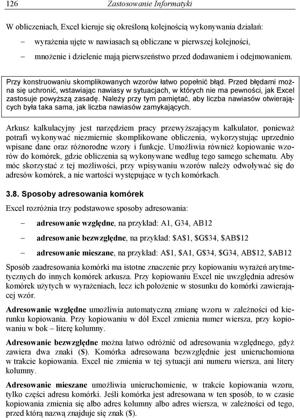 Przed błędami można się uchronić, wstawiając nawiasy w sytuacjach, w których nie ma pewności, jak Excel zastosuje powyższą zasadę.