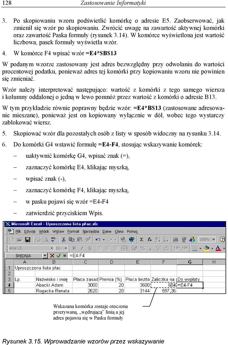 W komórce F4 wpisać wzór =E4*$B$13 W podanym wzorze zastosowany jest adres bezwzględny przy odwołaniu do wartości procentowej podatku, ponieważ adres tej komórki przy kopiowaniu wzoru nie powinien