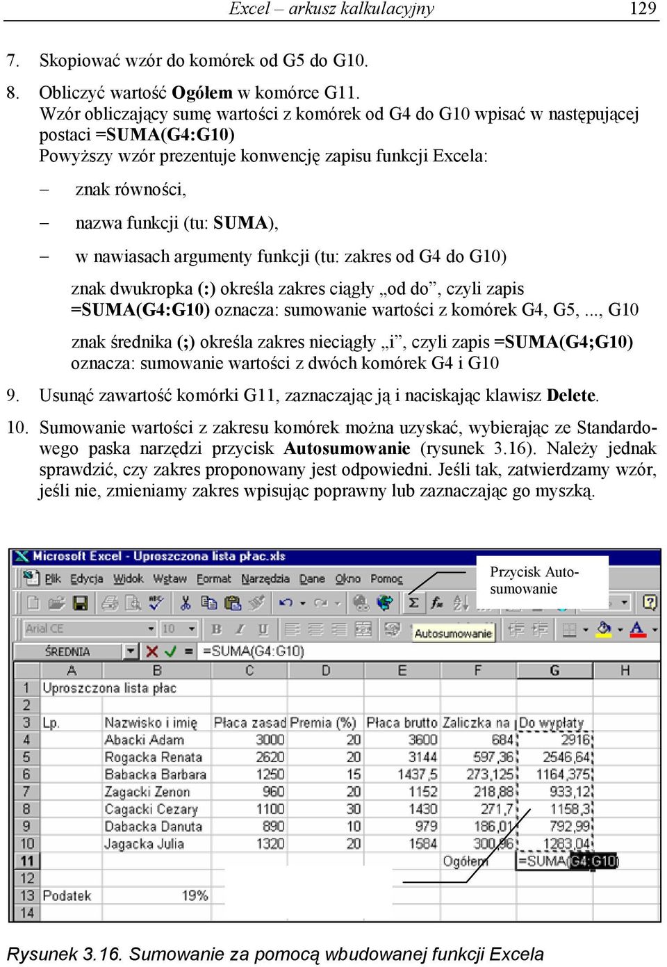 nawiasach argumenty funkcji (tu: zakres od G4 do G10) znak dwukropka (:) określa zakres ciągły od do, czyli zapis =SUMA(G4:G10) oznacza: sumowanie wartości z komórek G4, G5,.