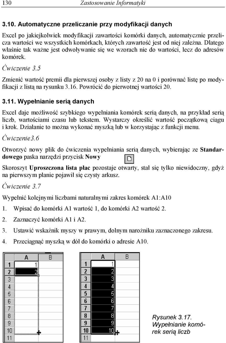 niej zależna. Dlatego właśnie tak ważne jest odwoływanie się we wzorach nie do wartości, lecz do adresów komórek. Ćwiczenie 3.