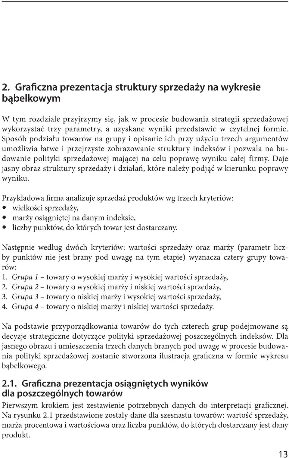 Sposób podziału towarów na grupy i opisanie ich przy użyciu trzech argumentów umożliwia łatwe i przejrzyste zobrazowanie struktury indeksów i pozwala na budowanie polityki sprzedażowej mającej na