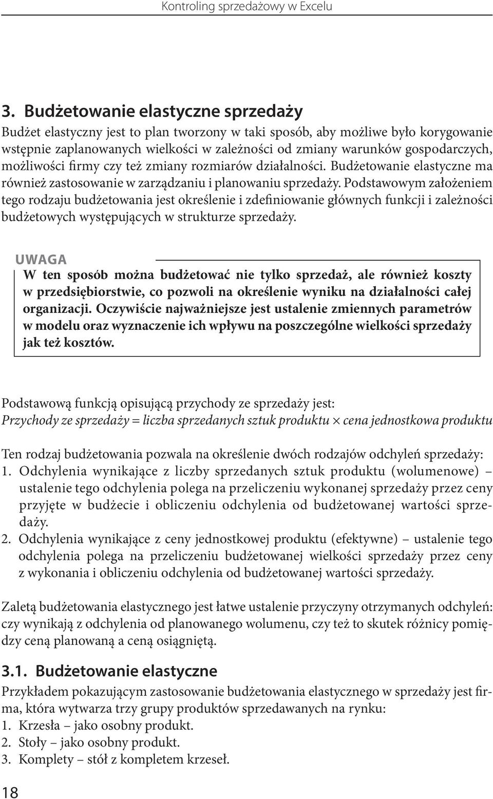 możliwości firmy czy też zmiany rozmiarów działalności. Budżetowanie elastyczne ma również zastosowanie w zarządzaniu i planowaniu sprzedaży.