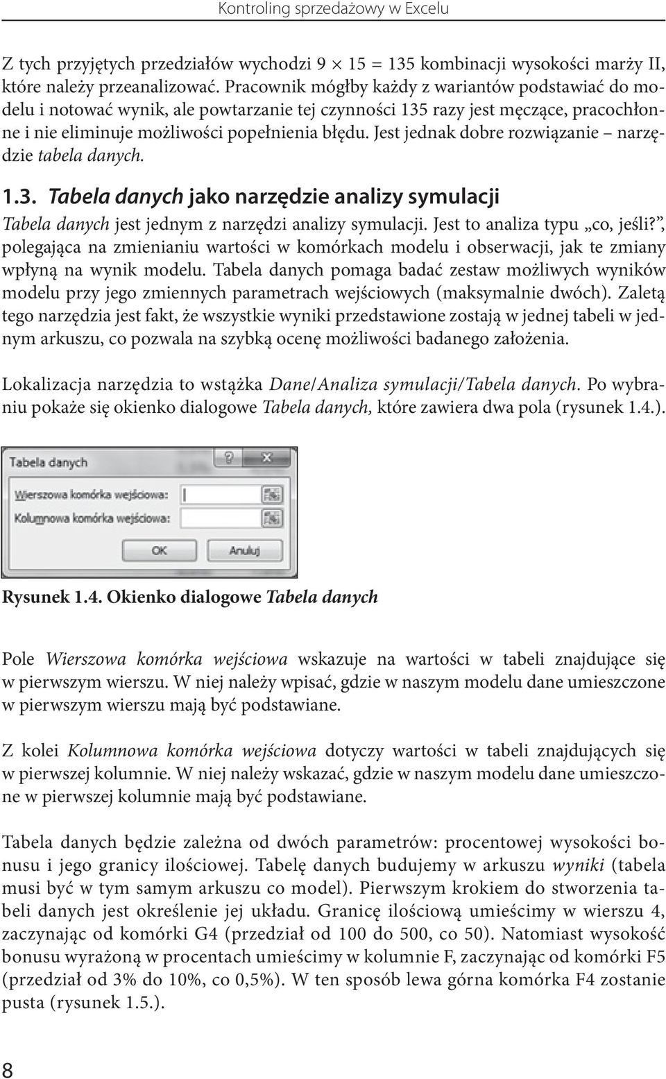 Jest jednak dobre rozwiązanie narzędzie tabela danych. 1.3. Tabela danych jako narzędzie analizy symulacji Tabela danych jest jednym z narzędzi analizy symulacji. Jest to analiza typu co, jeśli?