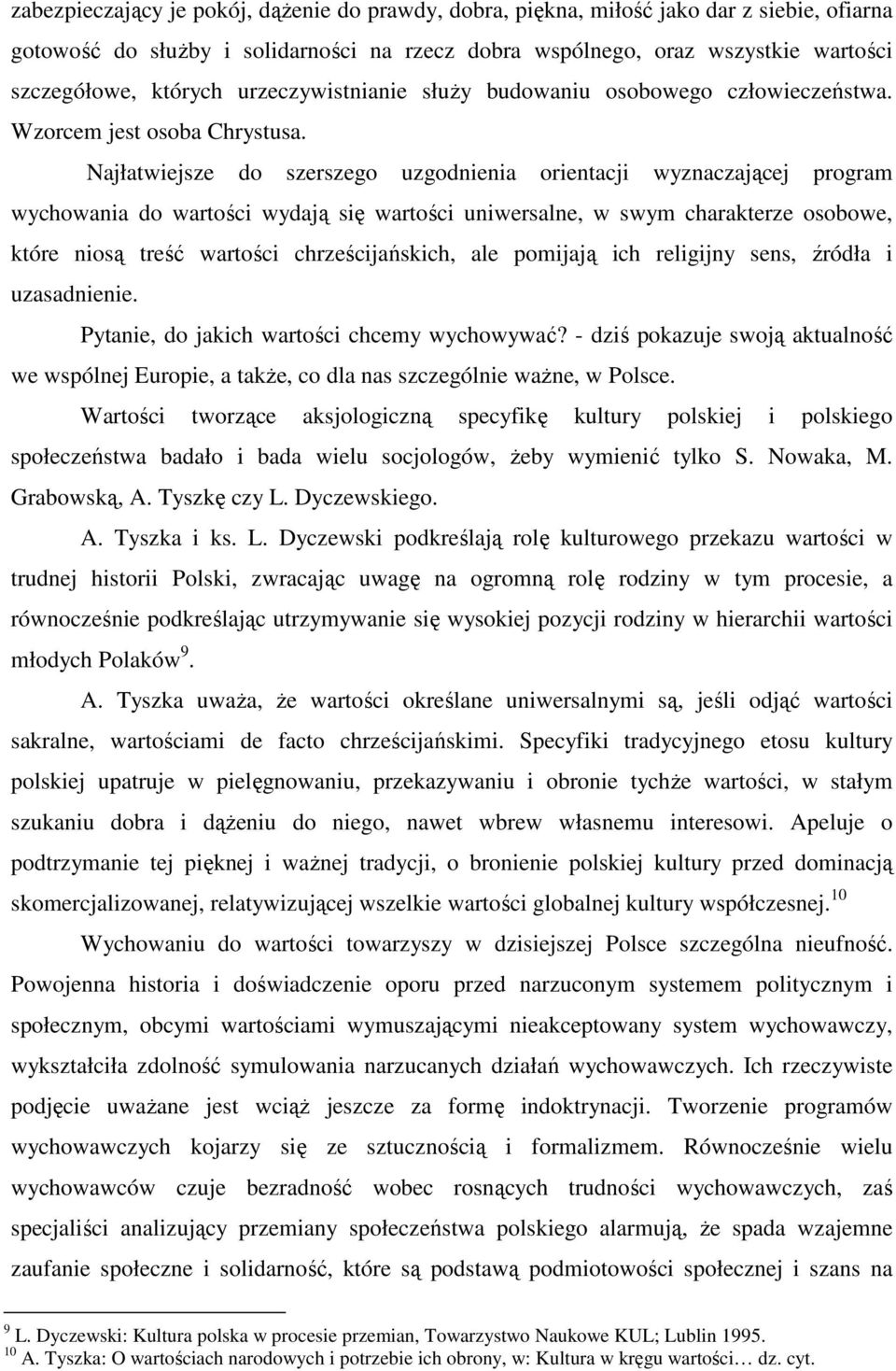 Najłatwiejsze do szerszego uzgodnienia orientacji wyznaczającej program wychowania do wartości wydają się wartości uniwersalne, w swym charakterze osobowe, które niosą treść wartości