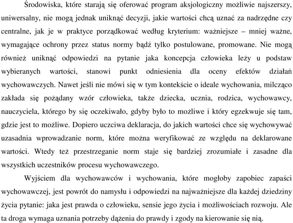 Nie mogą równieŝ uniknąć odpowiedzi na pytanie jaka koncepcja człowieka leŝy u podstaw wybieranych wartości, stanowi punkt odniesienia dla oceny efektów działań wychowawczych.