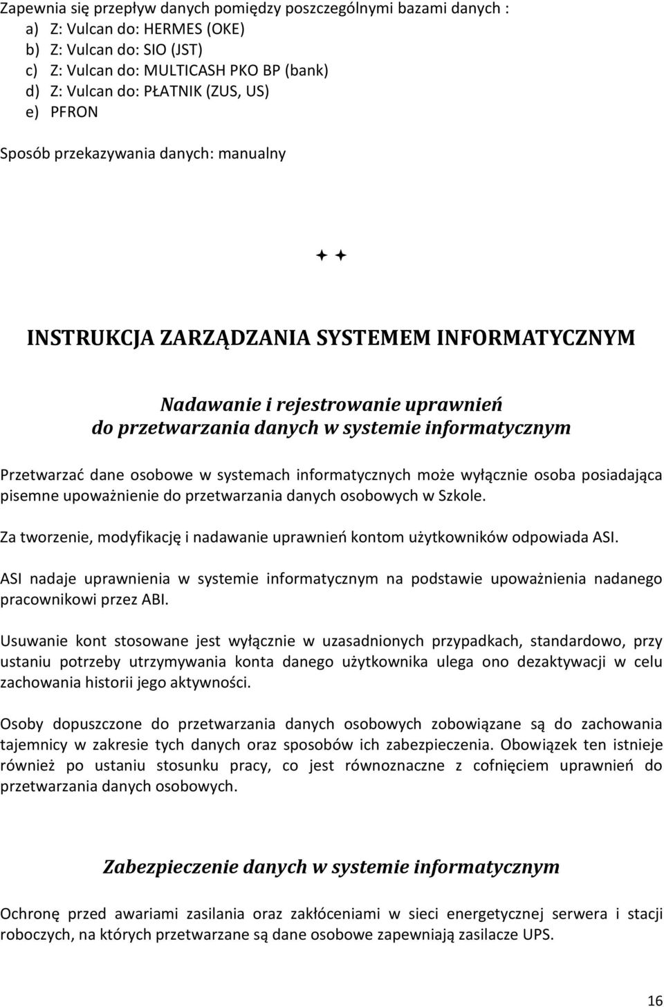 dane osobowe w systemach informatycznych może wyłącznie osoba posiadająca pisemne upoważnienie do przetwarzania danych osobowych w Szkole.