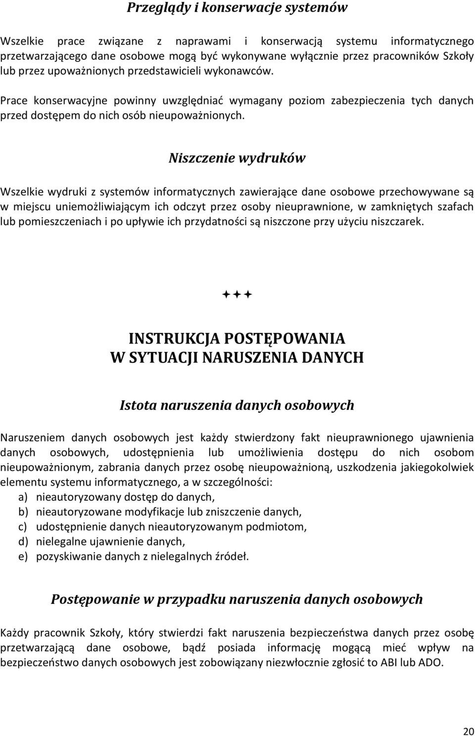 Niszczenie wydruków Wszelkie wydruki z systemów informatycznych zawierające dane osobowe przechowywane są w miejscu uniemożliwiającym ich odczyt przez osoby nieuprawnione, w zamkniętych szafach lub