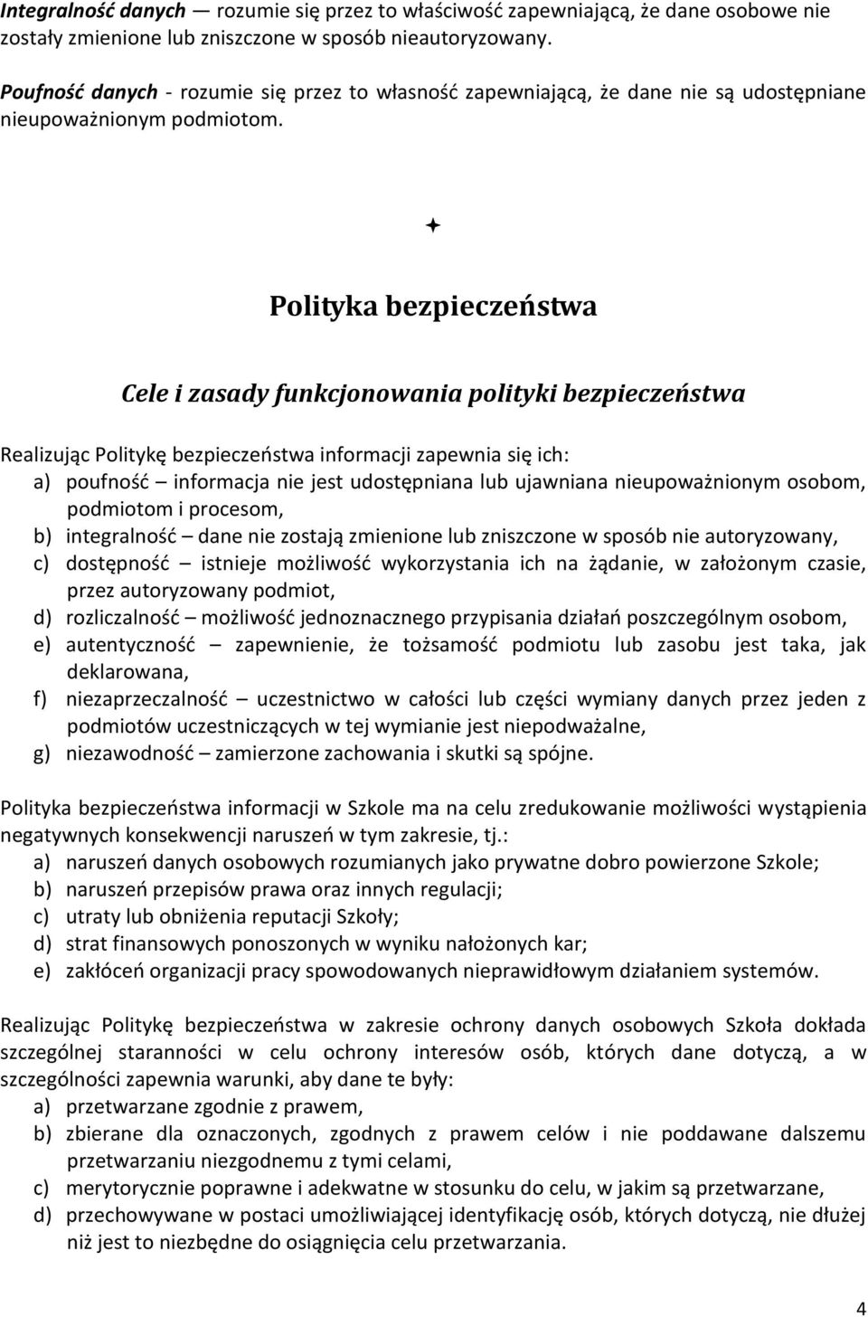 Polityka bezpieczeństwa Cele i zasady funkcjonowania polityki bezpieczeństwa Realizując Politykę bezpieczeństwa informacji zapewnia się ich: a) poufność informacja nie jest udostępniana lub ujawniana