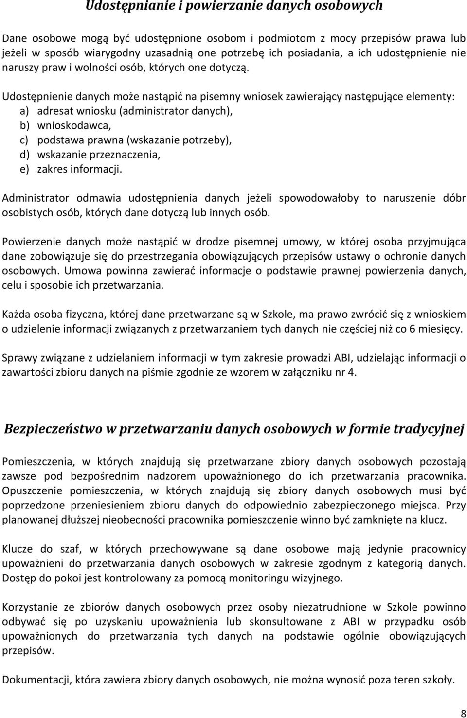 Udostępnienie danych może nastąpić na pisemny wniosek zawierający następujące elementy: a) adresat wniosku (administrator danych), b) wnioskodawca, c) podstawa prawna (wskazanie potrzeby), d)