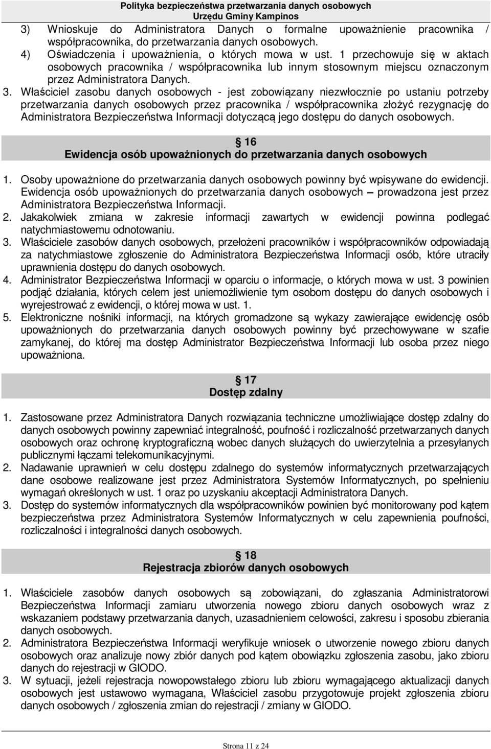 Właściciel zasobu danych osobowych - jest zobowiązany niezwłocznie po ustaniu potrzeby przetwarzania danych osobowych przez pracownika / współpracownika złożyć rezygnację do Administratora