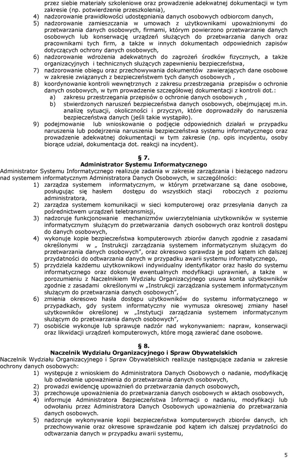 danych osobowych, firmami, którym powierzono przetwarzanie danych osobowych lub konserwację urządzeń słuŝących do przetwarzania danych oraz pracownikami tych firm, a takŝe w innych dokumentach