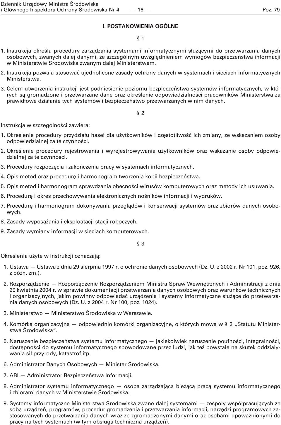 Ministerstwie Środowiska zwanym dalej Ministerstwem. 2. Instrukcja pozwala stosować ujednolicone zasady ochrony danych w systemach i sieciach informatycznych Ministerstwa. 3.