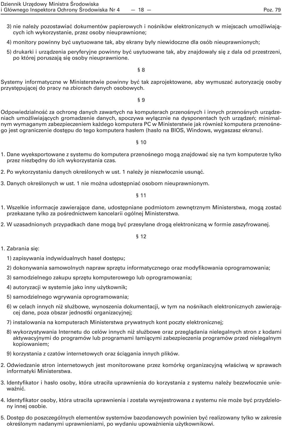 ekrany były niewidoczne dla osób nieuprawnionych; 5) drukarki i urządzenia peryferyjne powinny być usytuowane tak, aby znajdowały się z dala od przestrzeni, po której poruszają się osoby