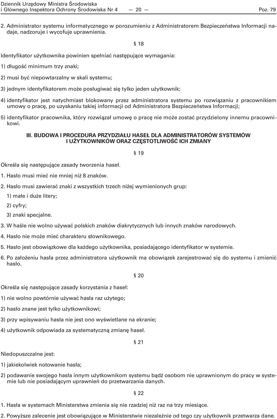 jeden użytkownik; 4) identyfikator jest natychmiast blokowany przez administratora systemu po rozwiązaniu z pracownikiem umowy o pracę, po uzyskaniu takiej informacji od Administratora Bezpieczeństwa