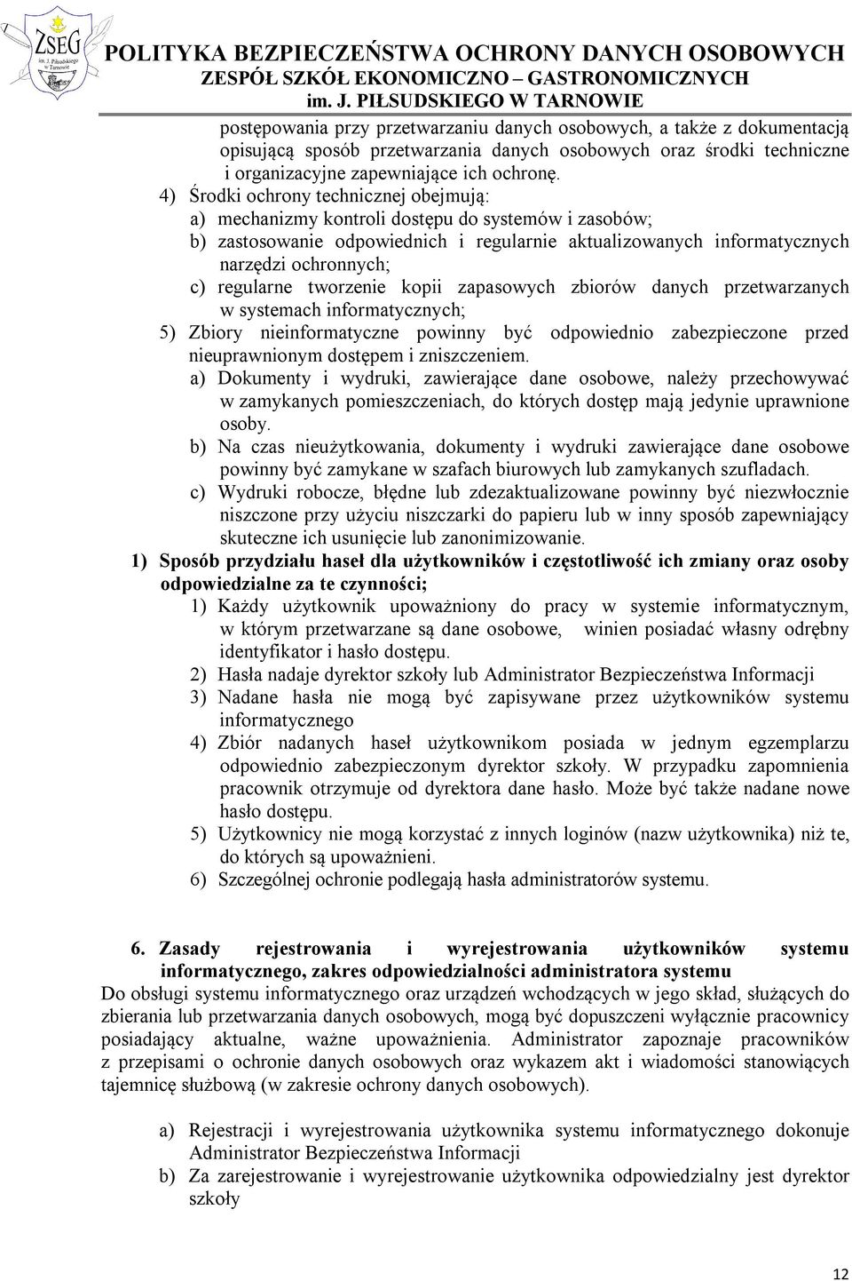 regularne tworzenie kopii zapasowych zbiorów danych przetwarzanych w systemach informatycznych; 5) Zbiory nieinformatyczne powinny być odpowiednio zabezpieczone przed nieuprawnionym dostępem i