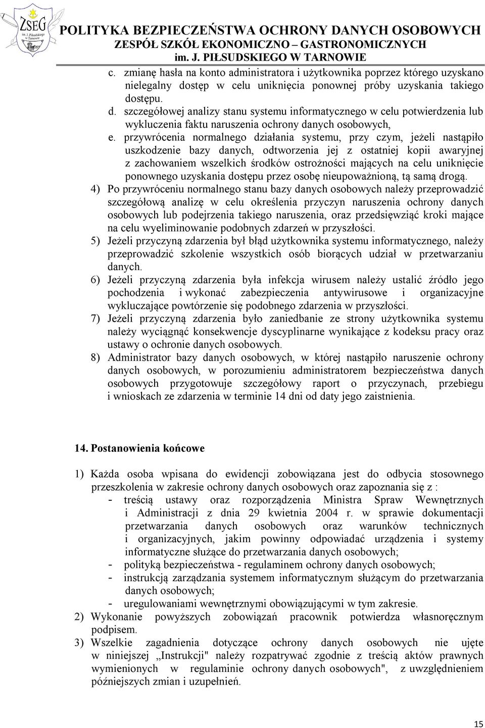 przywrócenia normalnego działania systemu, przy czym, jeżeli nastąpiło uszkodzenie bazy danych, odtworzenia jej z ostatniej kopii awaryjnej z zachowaniem wszelkich środków ostrożności mających na