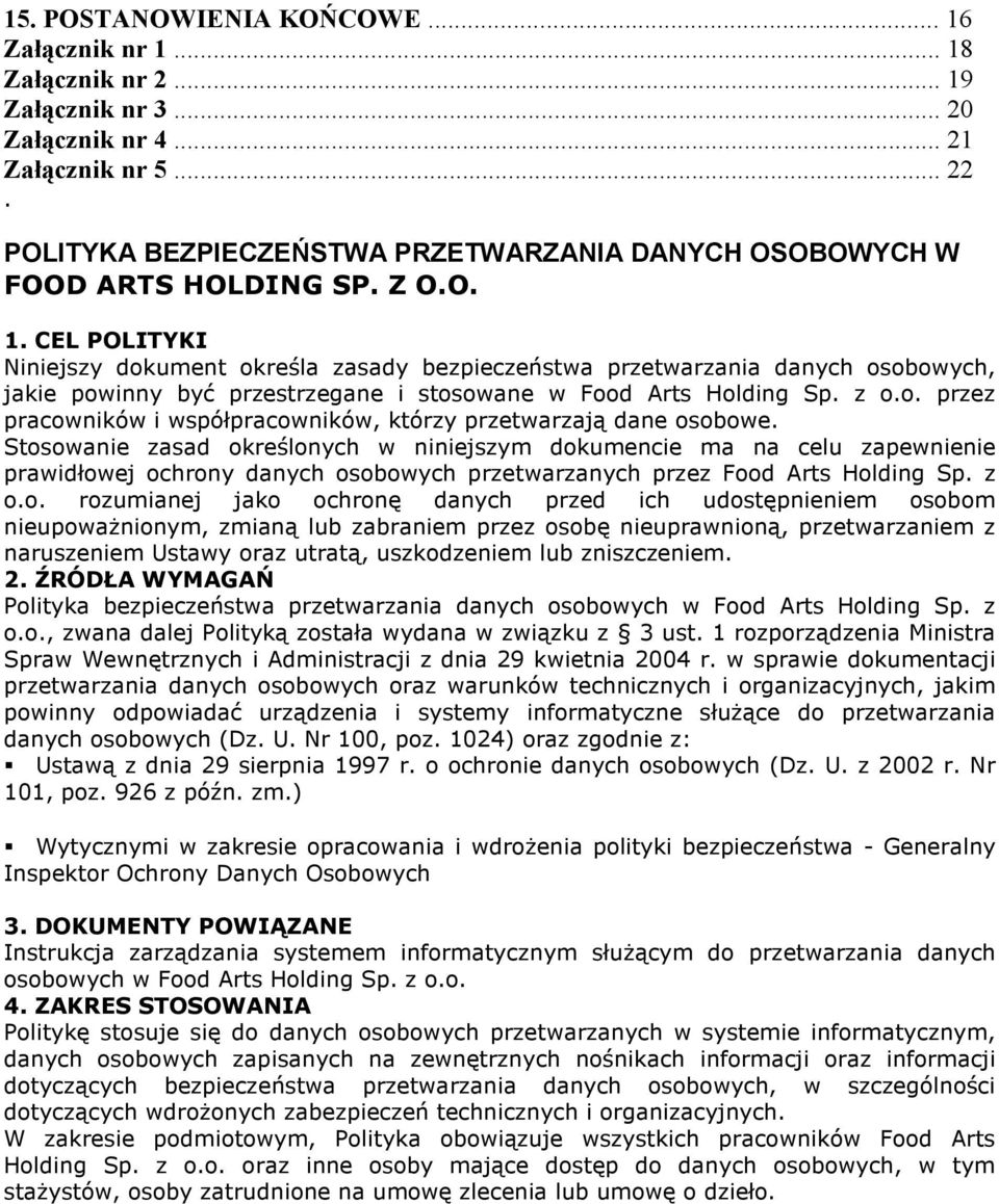 CEL POLITYKI Niniejszy dokument określa zasady bezpieczeństwa przetwarzania danych osobowych, jakie powinny być przestrzegane i stosowane w Food Arts Holding Sp. z o.o. przez pracowników i współpracowników, którzy przetwarzają dane osobowe.