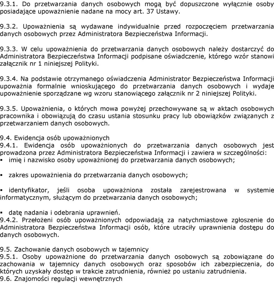 3. W celu upoważnienia do przetwarzania danych osobowych należy dostarczyć do Administratora Bezpieczeństwa Informacji podpisane oświadczenie, którego wzór stanowi załącznik nr 1 niniejszej Polityki.