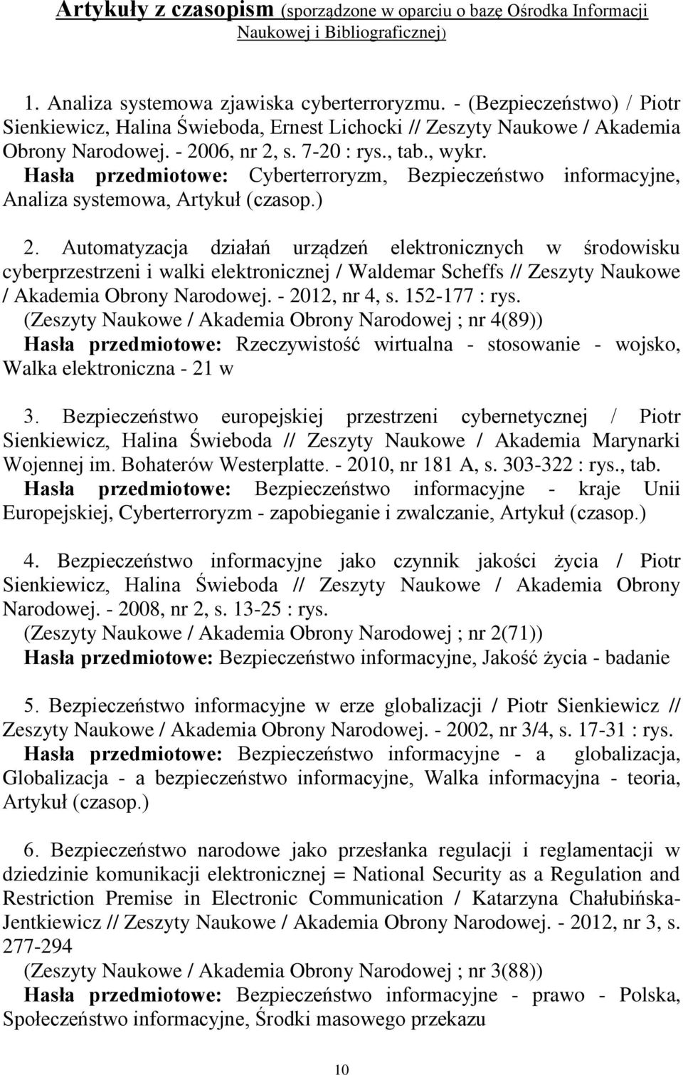 Hasła przedmiotowe: Cyberterroryzm, Bezpieczeństwo informacyjne, Analiza systemowa, Artykuł (czasop.) 2.