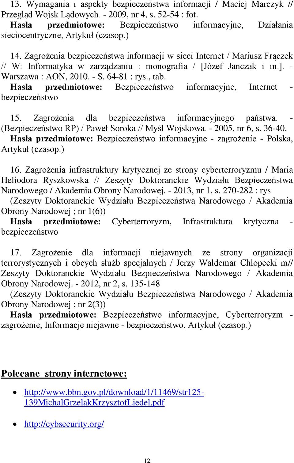 Zagrożenia bezpieczeństwa informacji w sieci Internet / Mariusz Frączek // W: Informatyka w zarządzaniu : monografia / [Józef Janczak i in.]. - Warszawa : AON, 2010. - S. 64-81 : rys., tab.