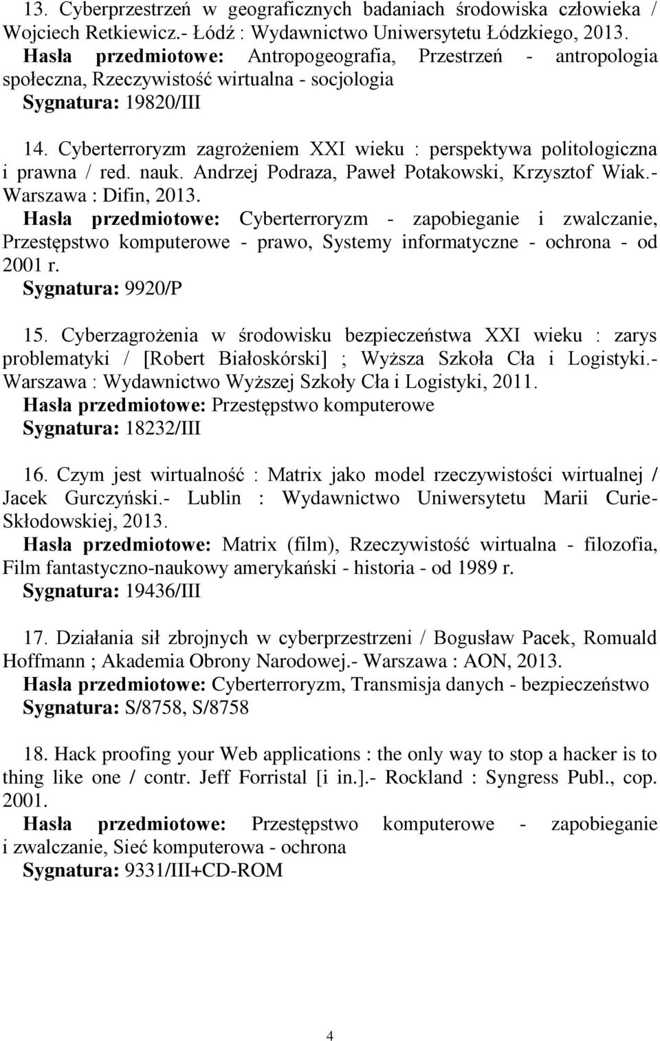 Cyberterroryzm zagrożeniem XXI wieku : perspektywa politologiczna i prawna / red. nauk. Andrzej Podraza, Paweł Potakowski, Krzysztof Wiak.- Warszawa : Difin, 2013.