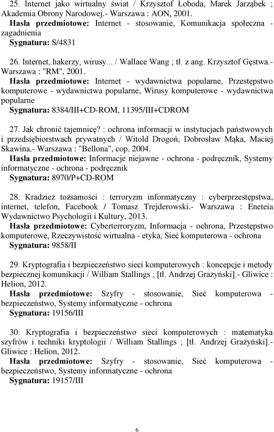 Hasła przedmiotowe: Internet - wydawnictwa popularne, Przestępstwo komputerowe - wydawnictwa popularne, Wirusy komputerowe - wydawnictwa popularne Sygnatura: 8384/III+CD-ROM, 11395/III+CDROM 27.