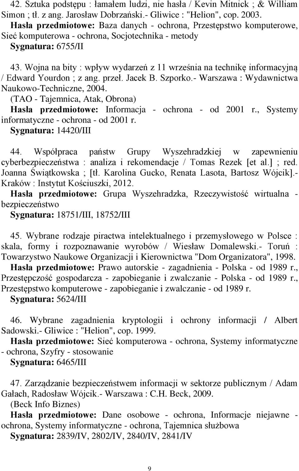 Wojna na bity : wpływ wydarzeń z 11 września na technikę informacyjną / Edward Yourdon ; z ang. przeł. Jacek B. Szporko.- Warszawa : Wydawnictwa Naukowo-Techniczne, 2004.