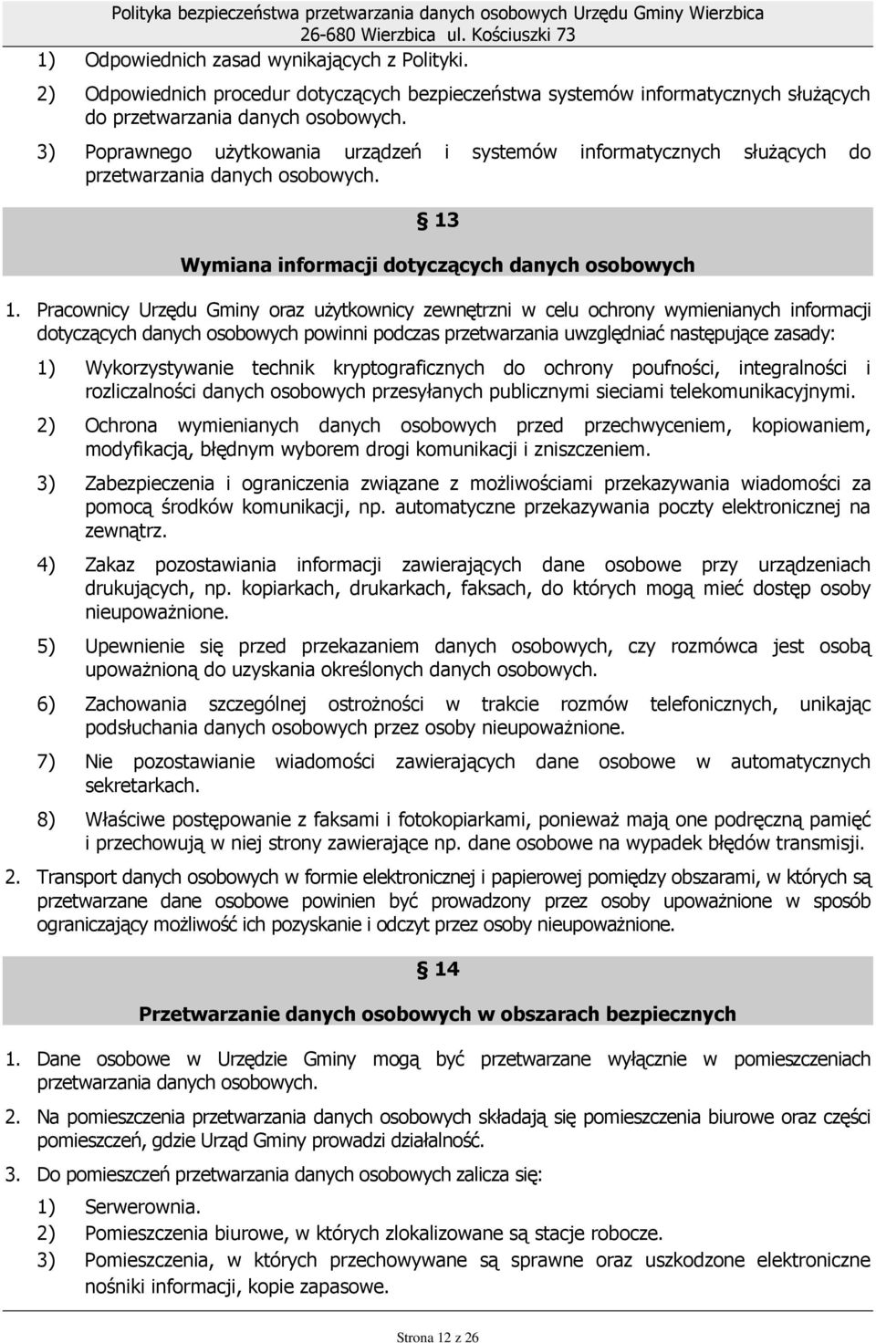 Pracownicy Urzędu Gminy oraz uŝytkownicy zewnętrzni w celu ochrony wymienianych informacji dotyczących danych osobowych powinni podczas przetwarzania uwzględniać następujące zasady: 1)