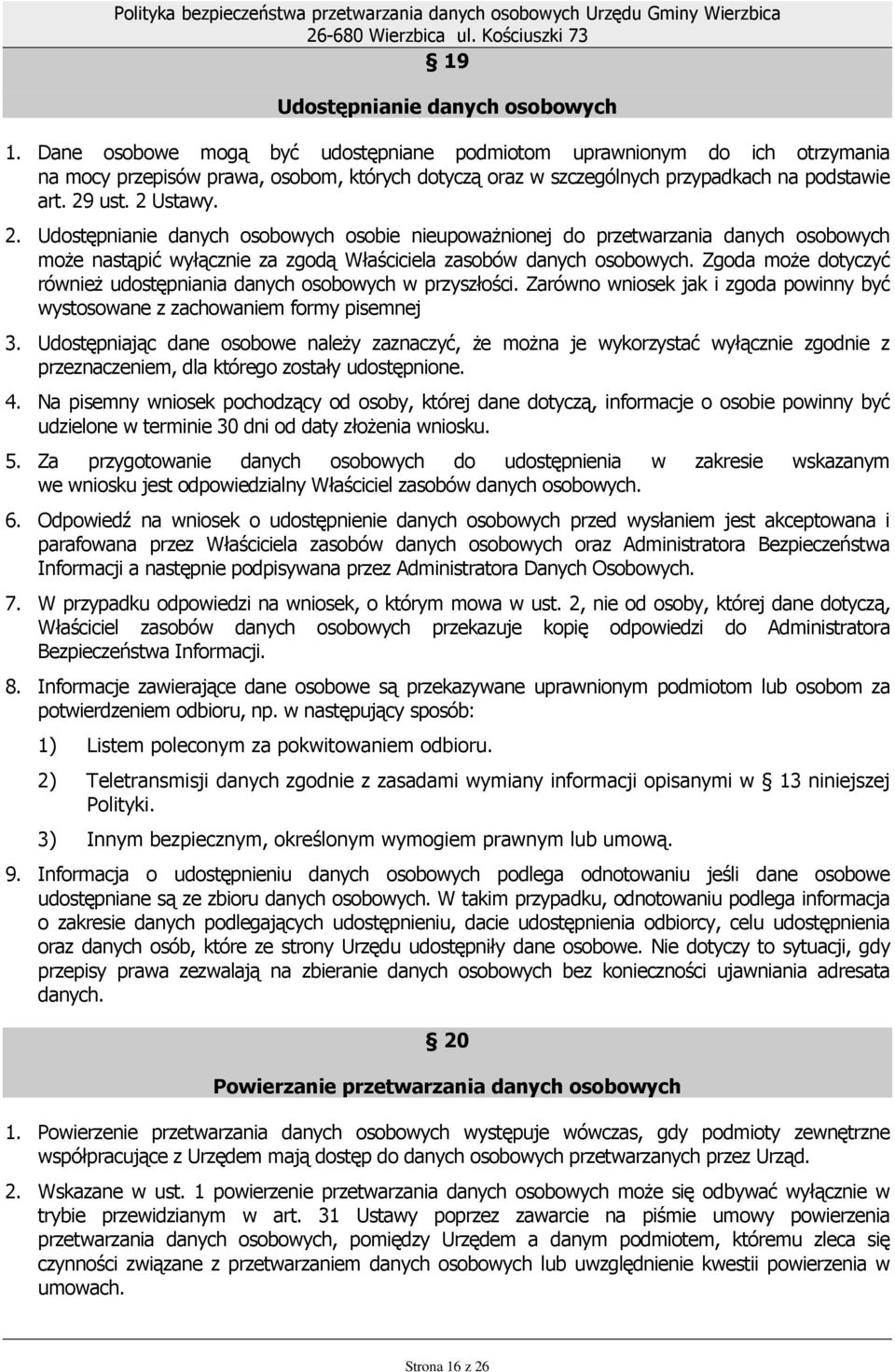 ust. 2 Ustawy. 2. Udostępnianie danych osobowych osobie nieupowaŝnionej do przetwarzania danych osobowych moŝe nastąpić wyłącznie za zgodą Właściciela zasobów danych osobowych.