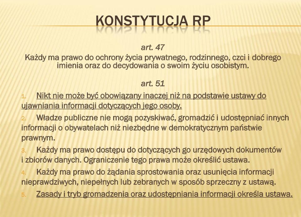 Władze publiczne nie mogą pozyskiwać, gromadzić i udostępniać innych informacji o obywatelach niż niezbędne w demokratycznym państwie prawnym. 3.