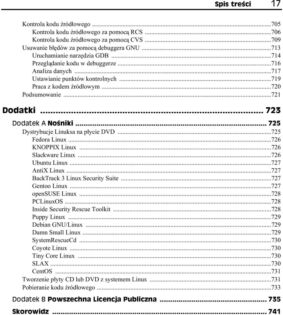 .. 725 Dystrybucje Linuksa na p ycie DVD...725 Fedora Linux...726 KNOPPIX Linux...726 Slackware Linux...726 Ubuntu Linux...727 AntiX Linux...727 BackTrack 3 Linux Security Suite...727 Gentoo Linux.